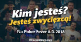 Kim jesteś? Jesteś zwycięzcą! Na Poker Fever A.D. 2018