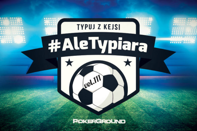 #AleTypiara – czyli typuj z Kejsi vol.111