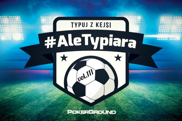 #AleTypiara – czyli typuj z Kejsi vol.111
