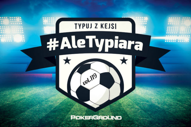 #AleTypiara – czyli typuj z Kejsi vol.119