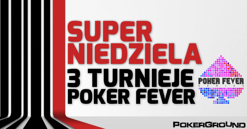 DZIŚ: 3 turnieje Poker Fever – minimum 20 DARMOWYCH wejściówek do wygrania