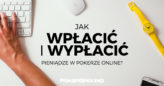 Metody wpłaty i wypłaty środków do/z poker roomów online (AKTUALIZACJA)