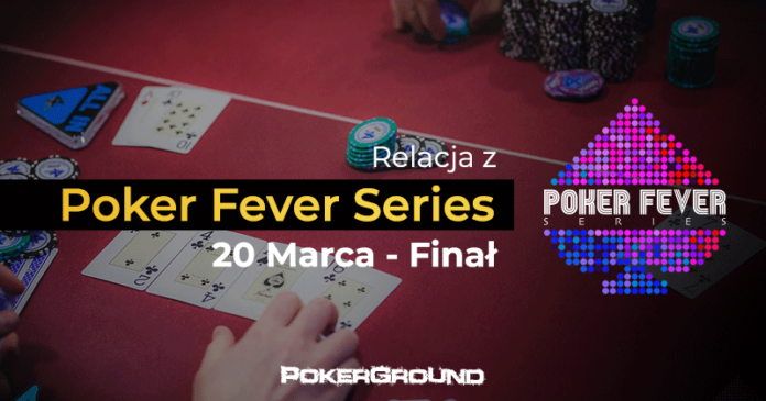 Relacja Poker Fever Series marzec 2018 - 20.03
