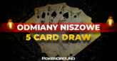 Odmiany niszowe: 5 Card Draw, czyli „poker dobierany”