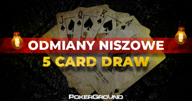 Odmiany niszowe: 5 Card Draw, czyli „poker dobierany”