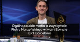 Ogólnopolskie media o zwycięstwie Piotra Nurzyńskiego w Main Evencie EPT Barcelona