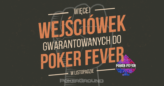Poker Fever Series – listopad 2018: W każdym tygodniu gwarantowane 23 wejściówki!