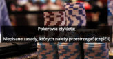 Pokerowa etykieta – niepisane zasady, których należy przestrzegać (część I)