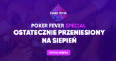 Poker Fever Special przeniesiony na sierpień!