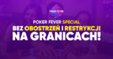Poker Fever Special – bez obostrzeń i restrykcji na granicach!