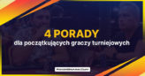 Cztery wartościowe porady dla początkujących graczy turniejowych