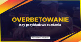 Overbetowanie – trzy przykładowe rozdania, które pomogą Twojej strategii