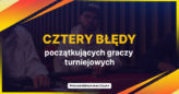 Cztery błędy początkujących graczy turniejowych