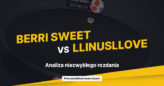 „BERRI SWEET” vs. „LLinusLLove” – analiza niezwykłego rozdania!