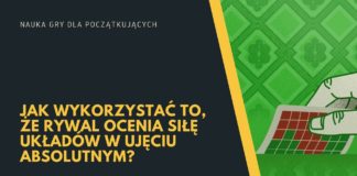 Jak wykorzystywać to, że rywal ocenia siłę układów w ujęciu absolutnym?