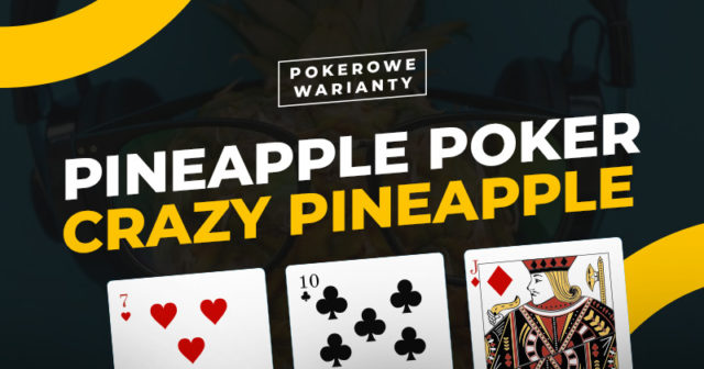 Pokerowe warianty #2: Pineapple Poker i Crazy Pineapple