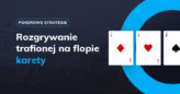 Jak grać z trafioną na flopie karetą (i innymi super silnymi rękami)?