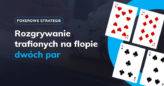 Jak grać z trafionymi na flopie dwiema parami?