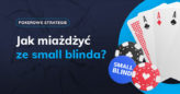 Trzy porady na temat gry ze small blinda